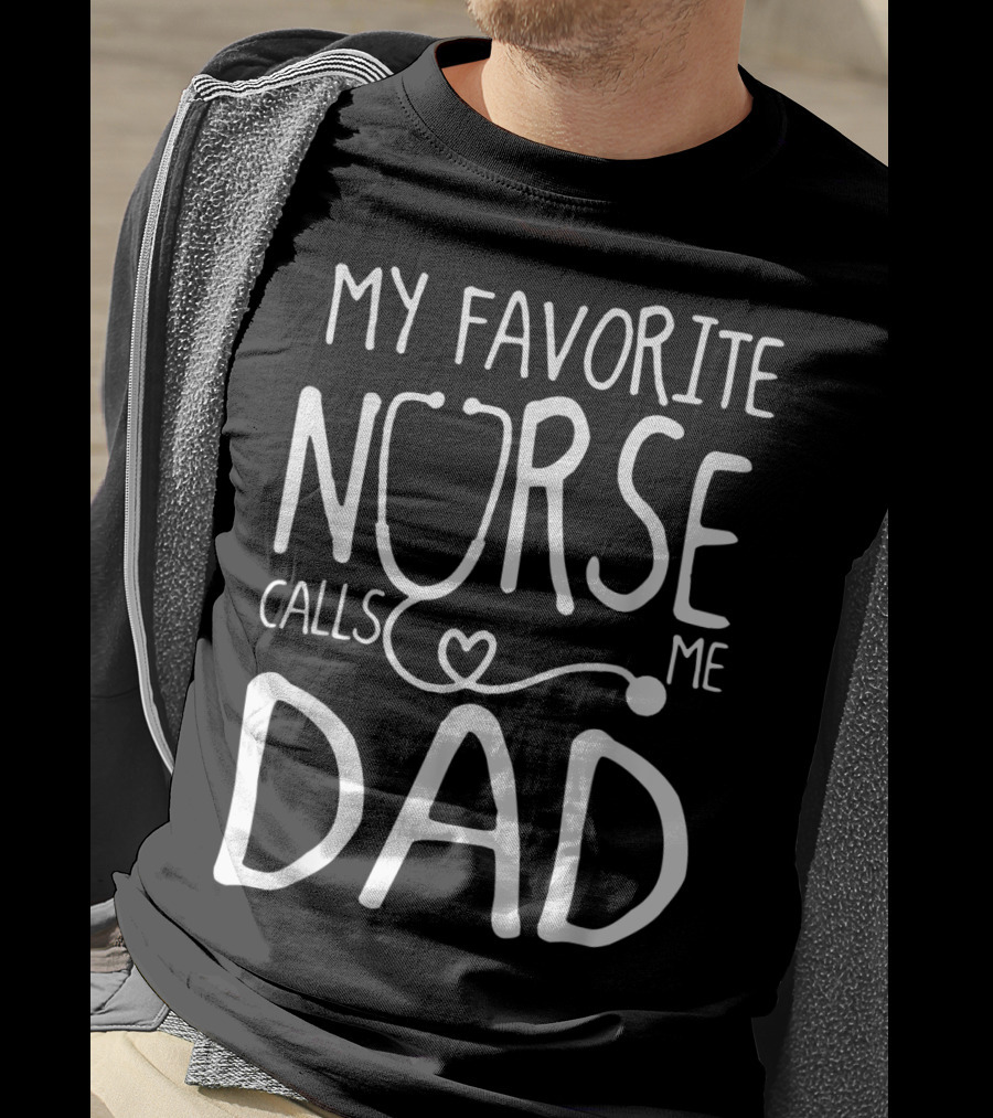 My Favorite Nurse Stethoscope Heart Calls Me Dad T-Shirt