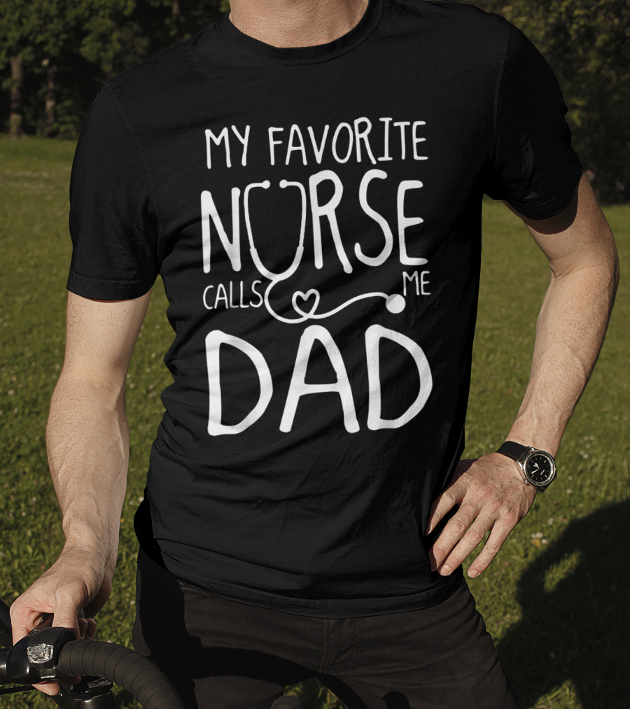 My Favorite Nurse Stethoscope Heart Calls Me Dad T-Shirt