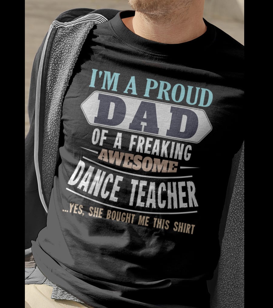 I'm A Proud Dad Of A Freaking Awesome Dance Teacher T-Shirt
