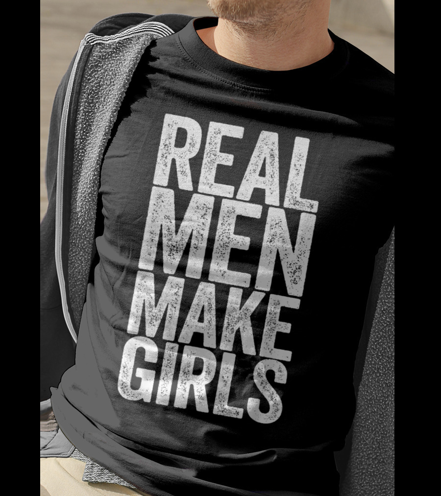 Real Men Make Girls T-Shirt