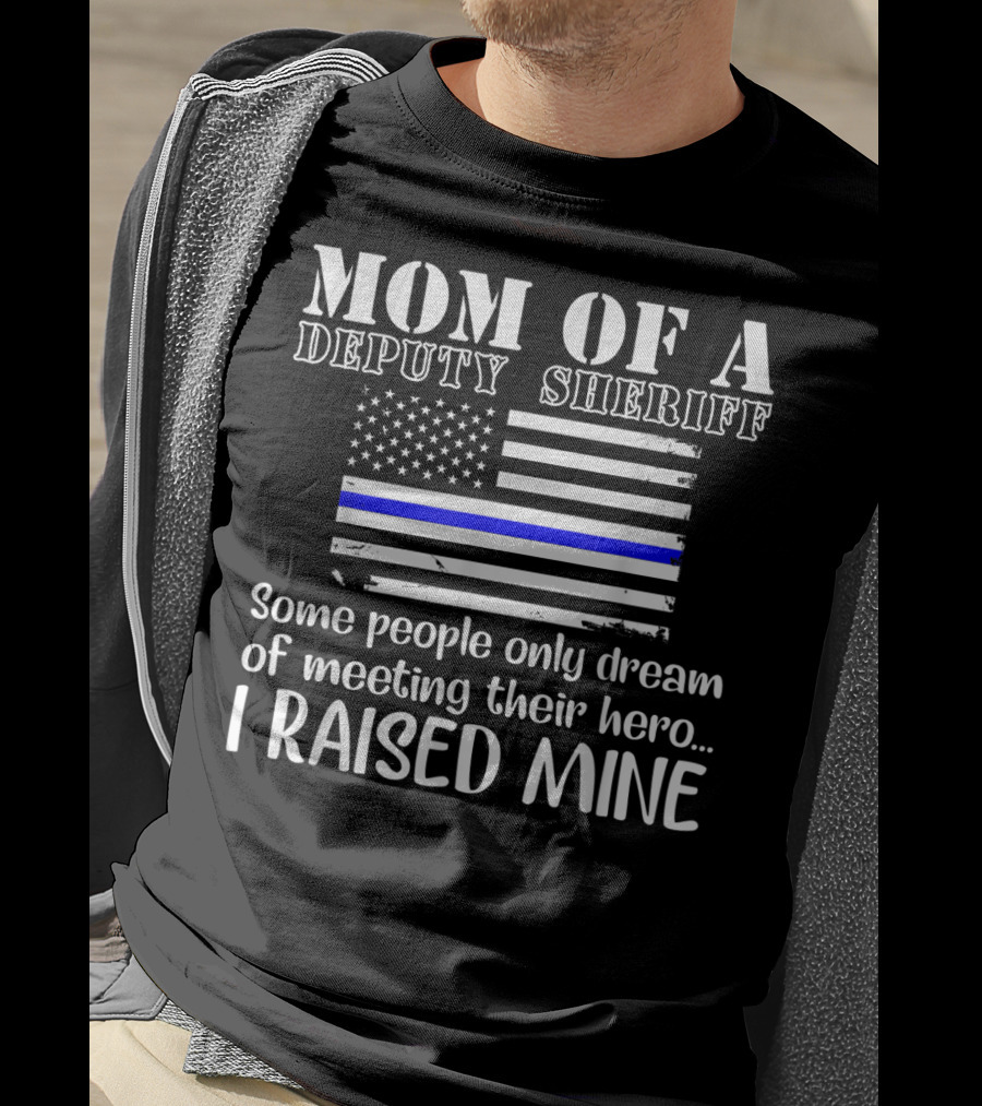 Mom Of A Deputy Sheriff Thin Blue Line Flag I Raised Mine T-Shirt