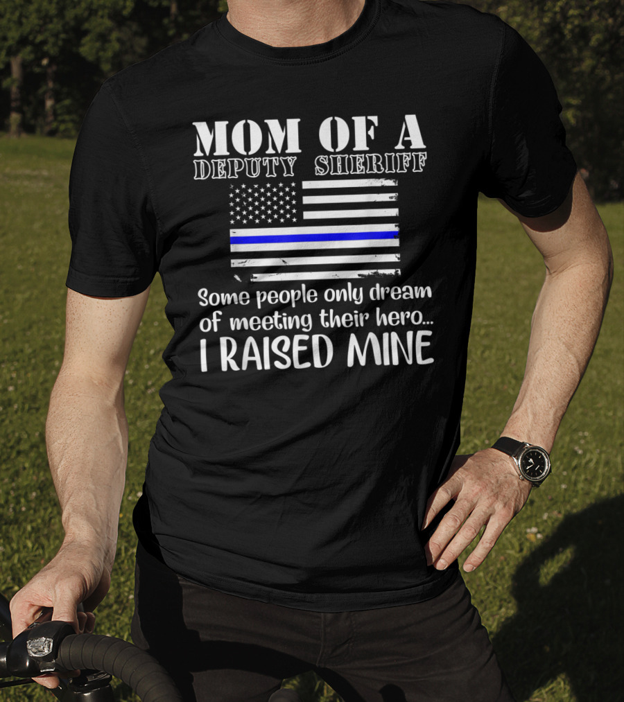 Mom Of A Deputy Sheriff Thin Blue Line Flag I Raised Mine T-Shirt