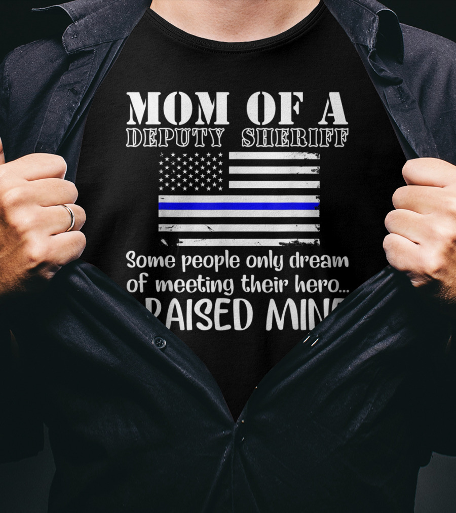 Mom Of A Deputy Sheriff Thin Blue Line Flag I Raised Mine T-Shirt
