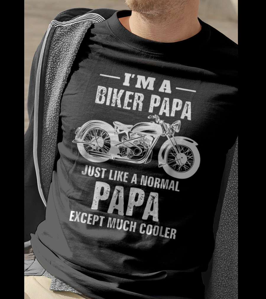 I'm A Biker Papa Just Like A Normal Papa Except Much Cooler T-Shirt