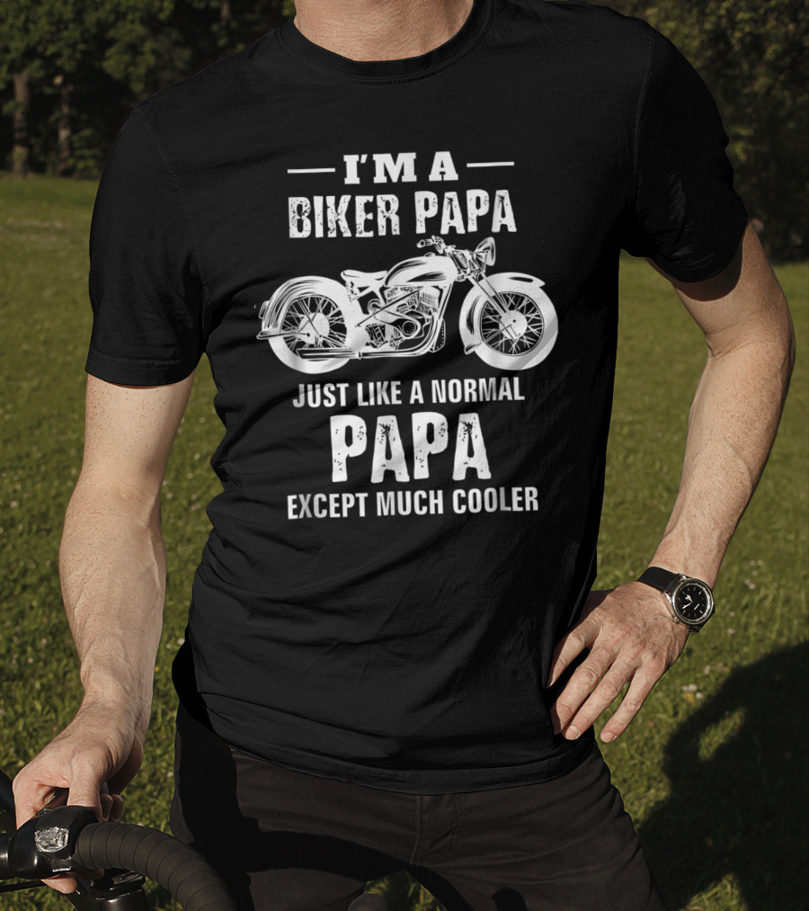 I'm A Biker Papa Just Like A Normal Papa Except Much Cooler T-Shirt