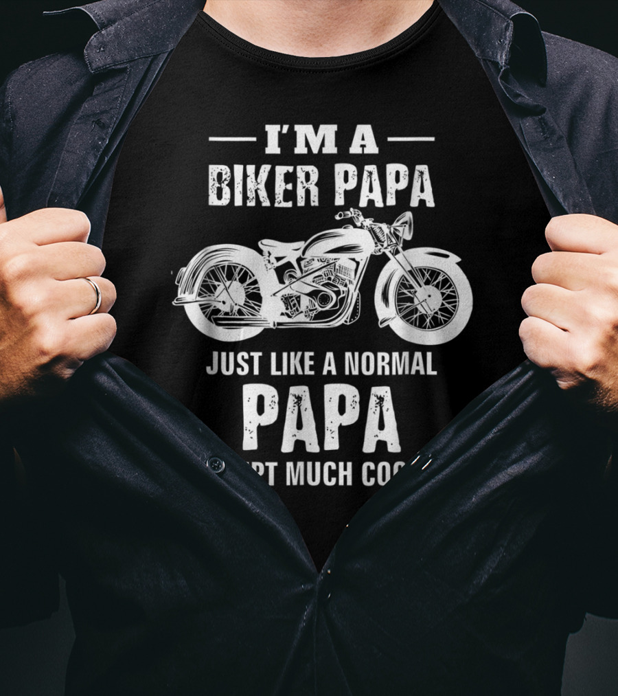 I'm A Biker Papa Just Like A Normal Papa Except Much Cooler T-Shirt