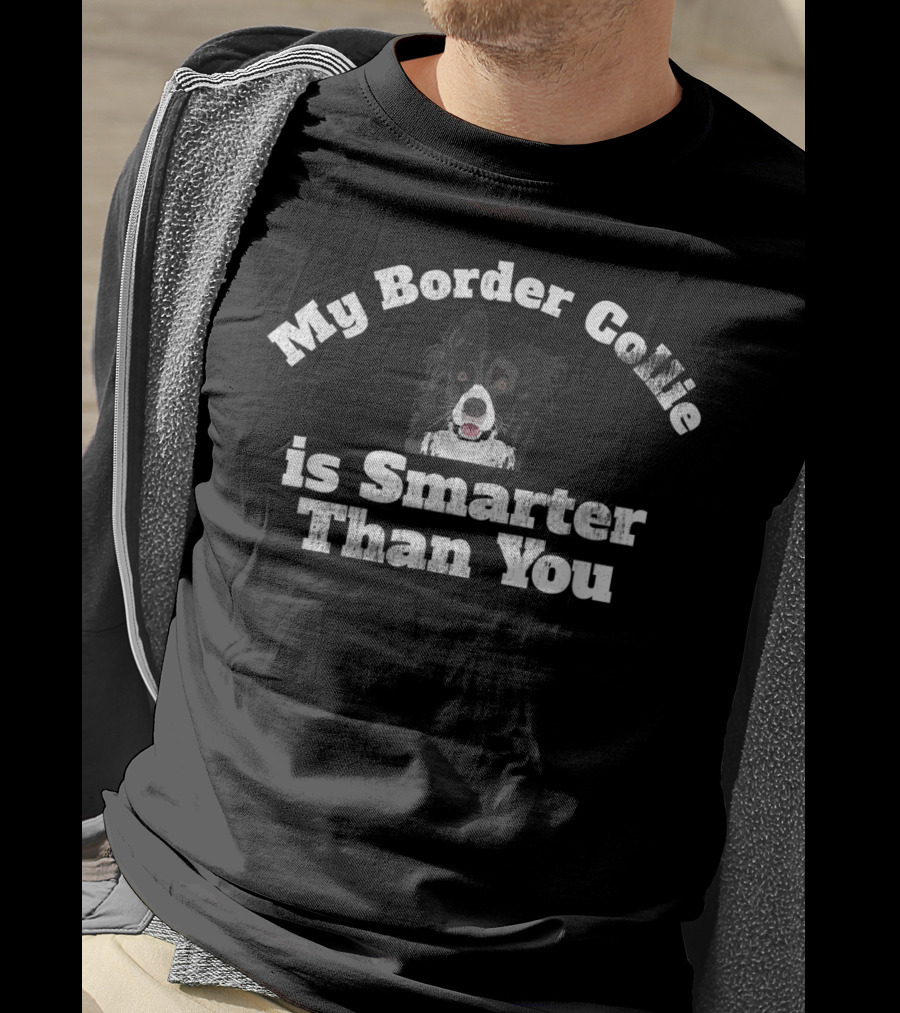 My Border Collie Is Smarter Than You T-Shirt