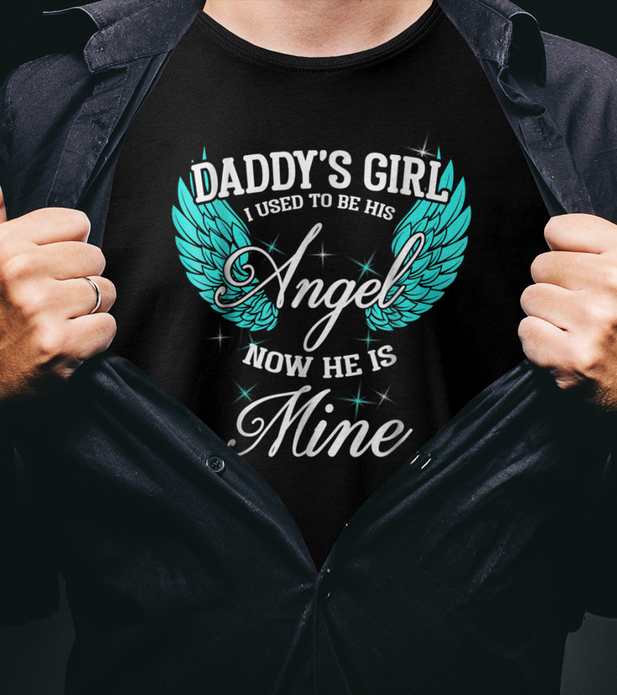 Daddy's Girl I Used To Be His Angel Now He Is Mine T-Shirt
