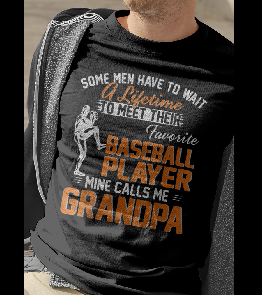 Some Men Have To Wait A Lifetime To Meet Their Favorite Baseball Player Mine Calls Me Grandpa T-Shirt