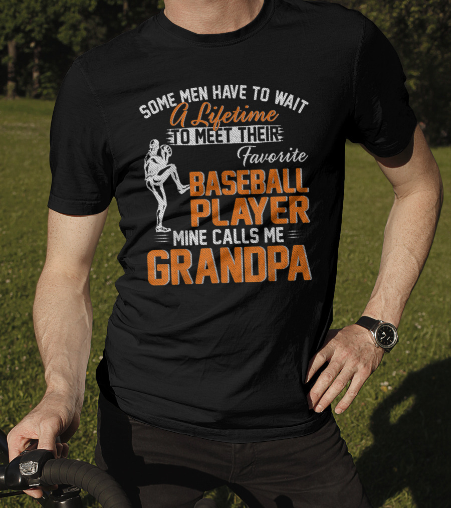 Some Men Have To Wait A Lifetime To Meet Their Favorite Baseball Player Mine Calls Me Grandpa T-Shirt