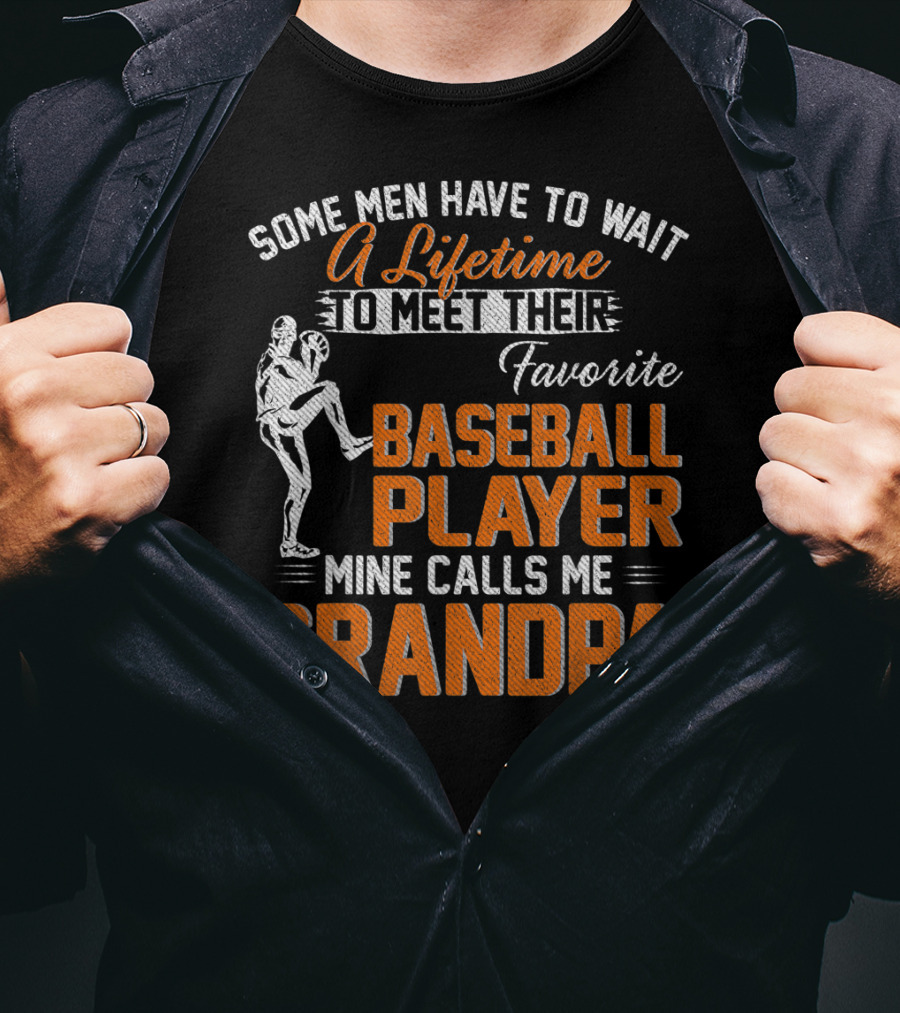 Some Men Have To Wait A Lifetime To Meet Their Favorite Baseball Player Mine Calls Me Grandpa T-Shirt