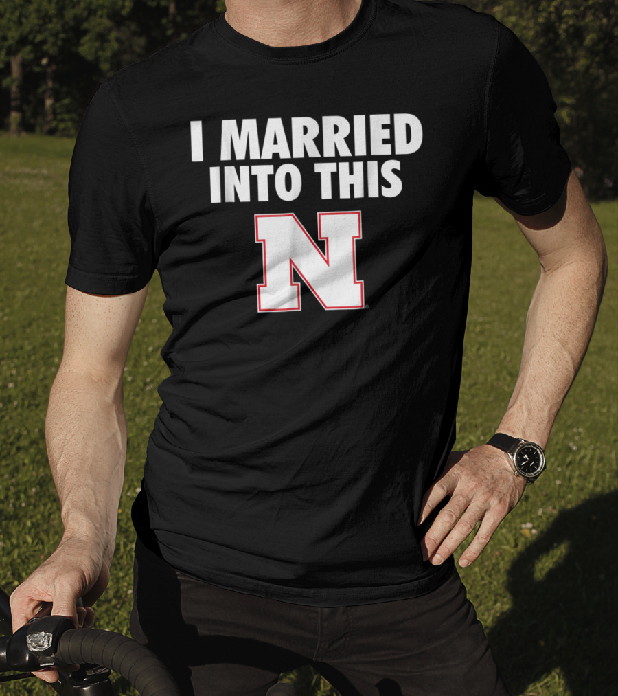 I Married Into This Nebraska Cornhuskers N T-Shirt
