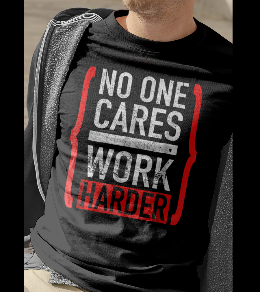No One Cares Work Harder Brackets Motivation T-Shirt