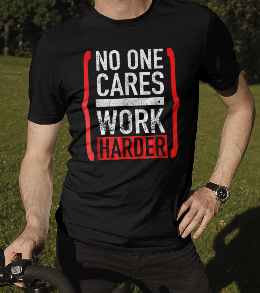 No One Cares Work Harder Brackets Motivation T-Shirt