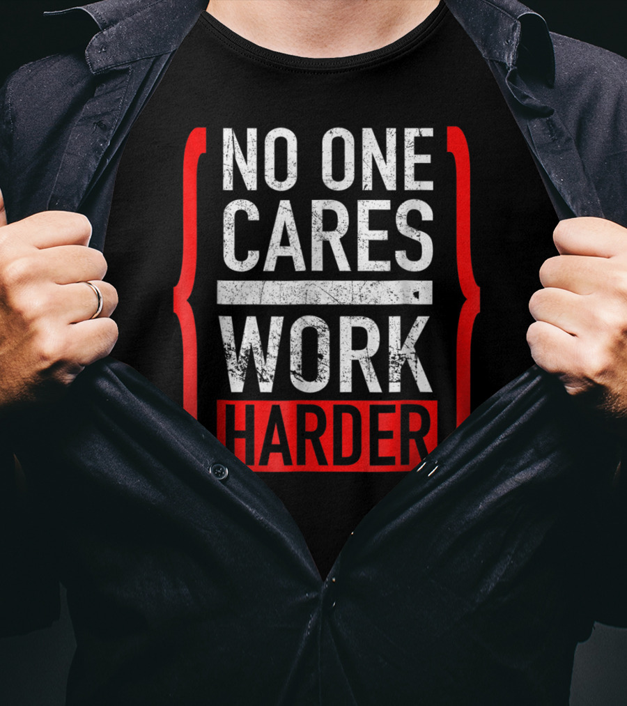 No One Cares Work Harder Brackets Motivation T-Shirt