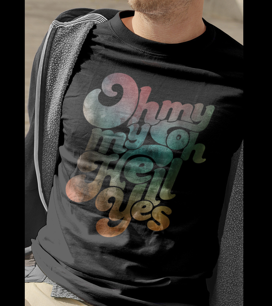Oh My My Oh Hell Yes Classic Rock Song Phrase T-Shirt