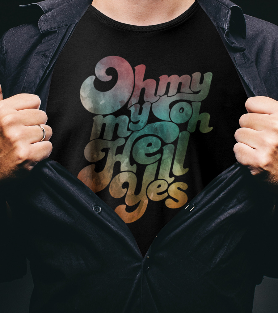 Oh My My Oh Hell Yes Classic Rock Song Phrase T-Shirt