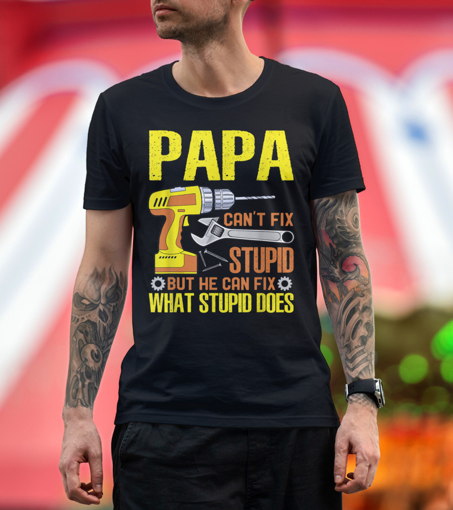 Papa Can't Fix Stupid But He Can Fix What Stupid Does T-Shirt
