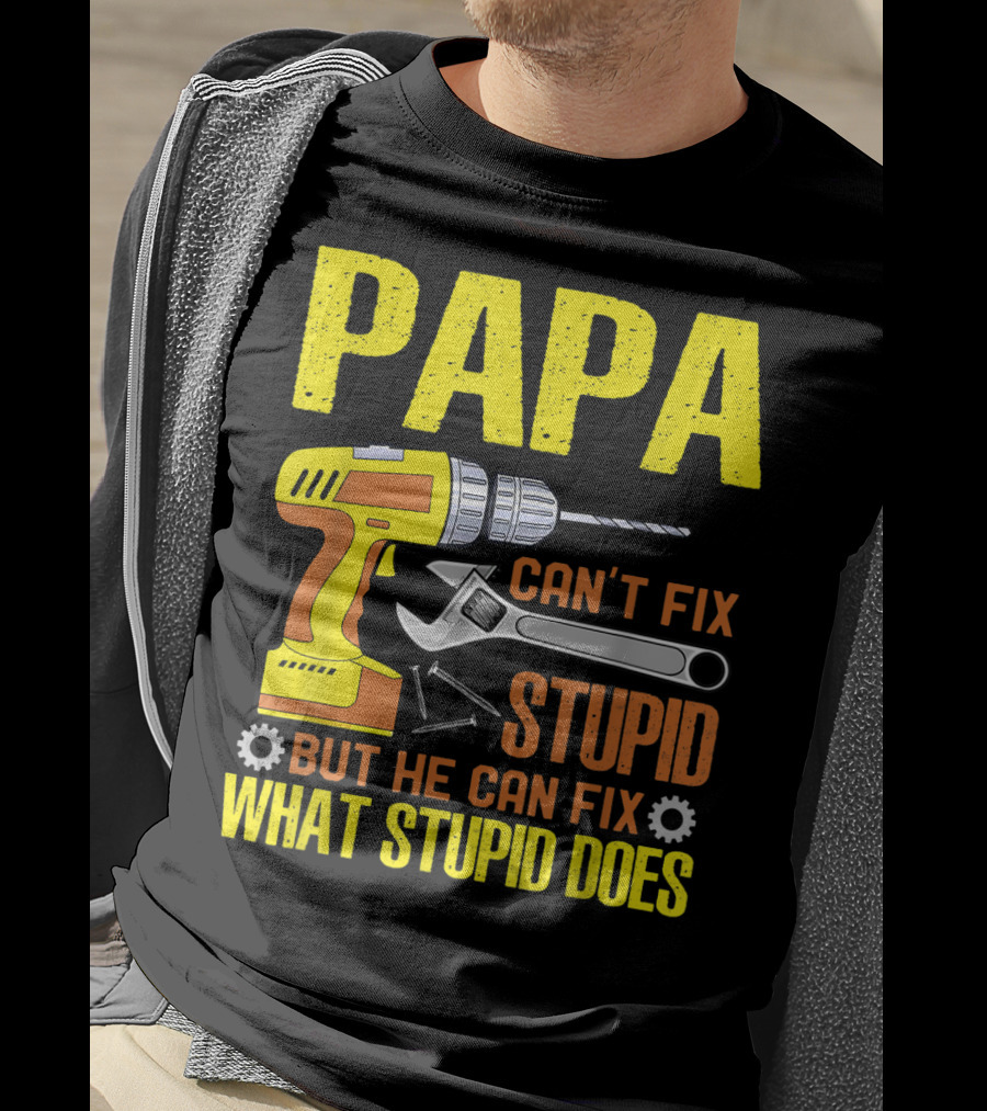 Papa Can't Fix Stupid But He Can Fix What Stupid Does T-Shirt