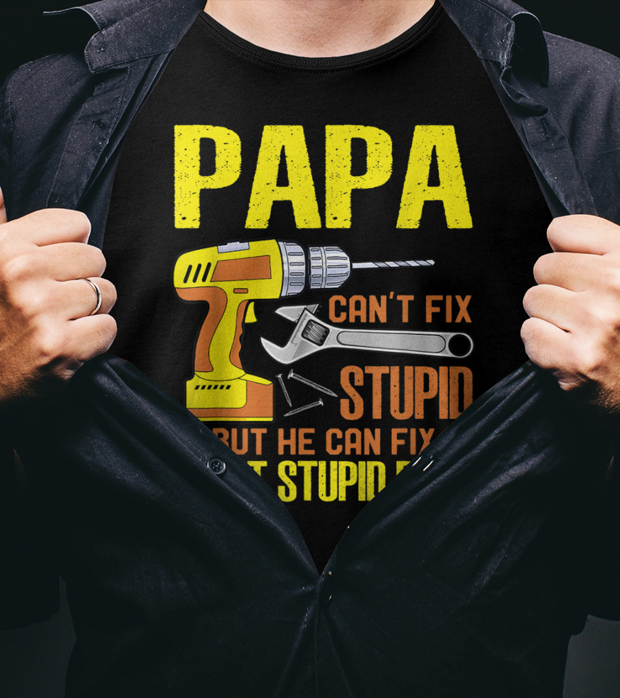 Papa Can't Fix Stupid But He Can Fix What Stupid Does T-Shirt