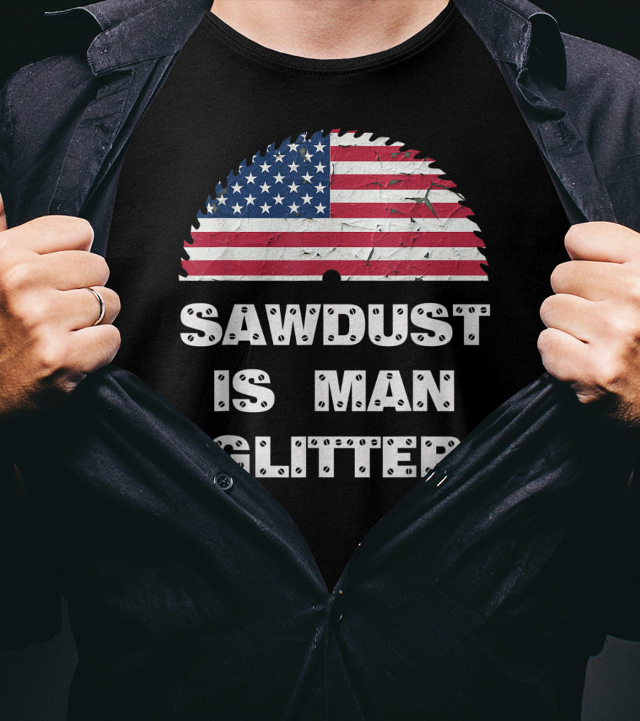 Sawdust Is Man Glitter Patriotic Sawblade USA Flag T-Shirt