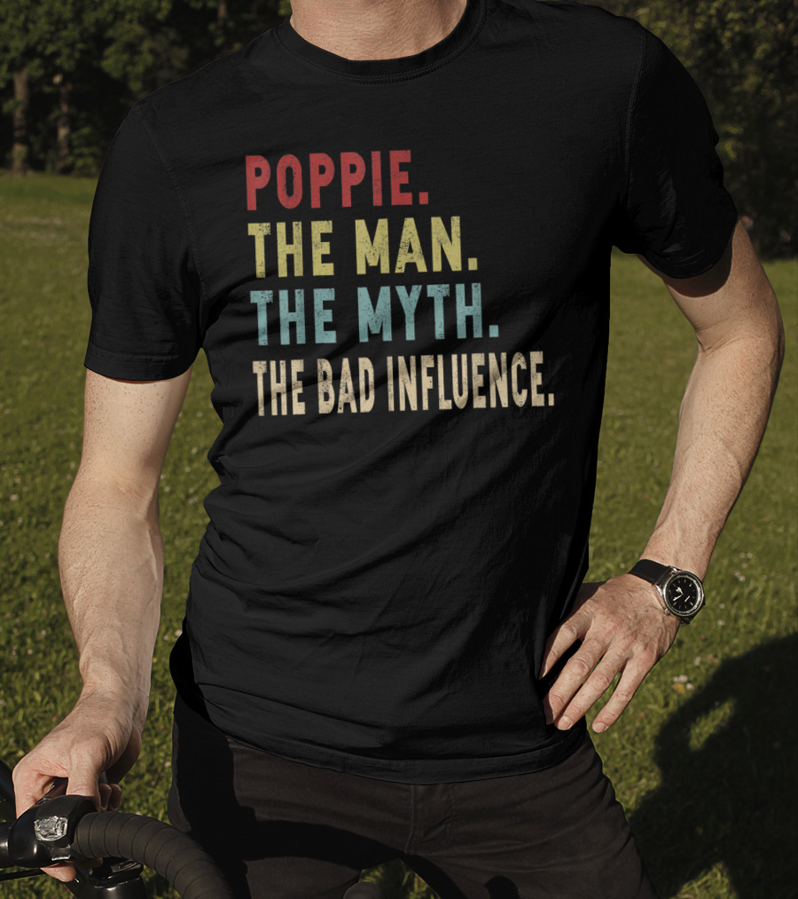 Poppie The Man The Myth The Bad Influence T-Shirt
