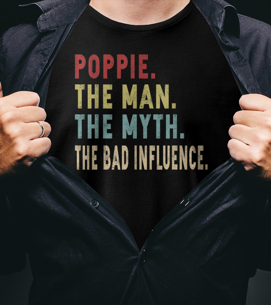 Poppie The Man The Myth The Bad Influence T-Shirt