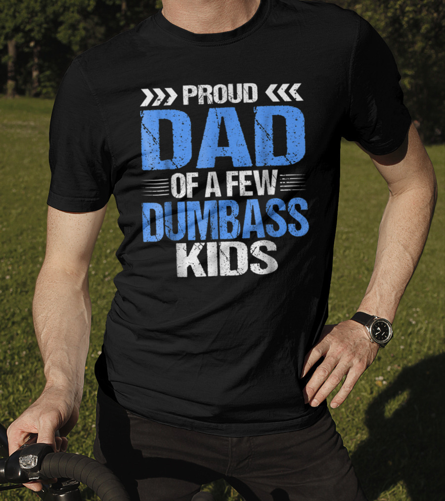 Proud Dad Of A Few Dumbass Kids T-Shirt