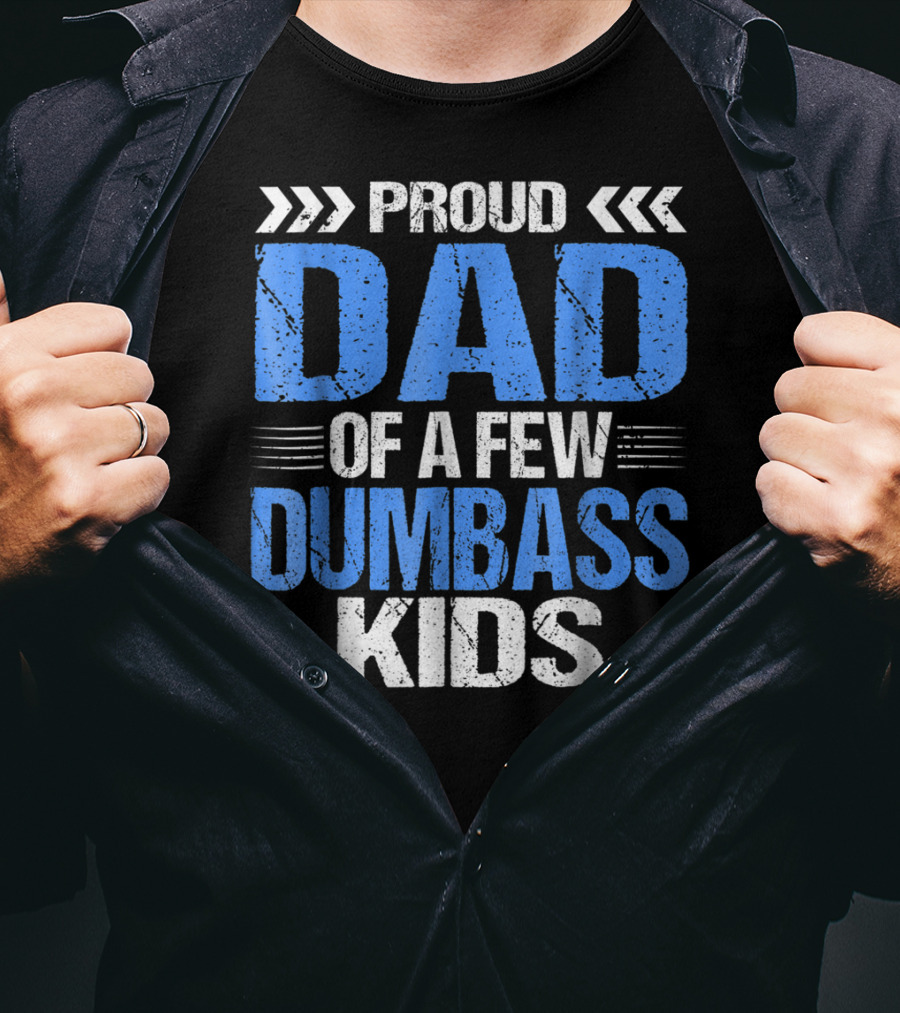 Proud Dad Of A Few Dumbass Kids T-Shirt