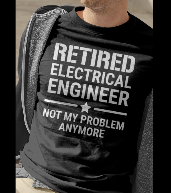 Retired Electrical Engineer Not My Problem Anymore Star T-Shirt