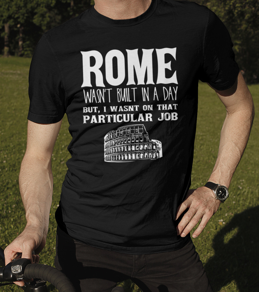 ROME Wasn't Built In A Day But I Wasn't On That Particular Job Colosseum Funny Engineer T-Shirt