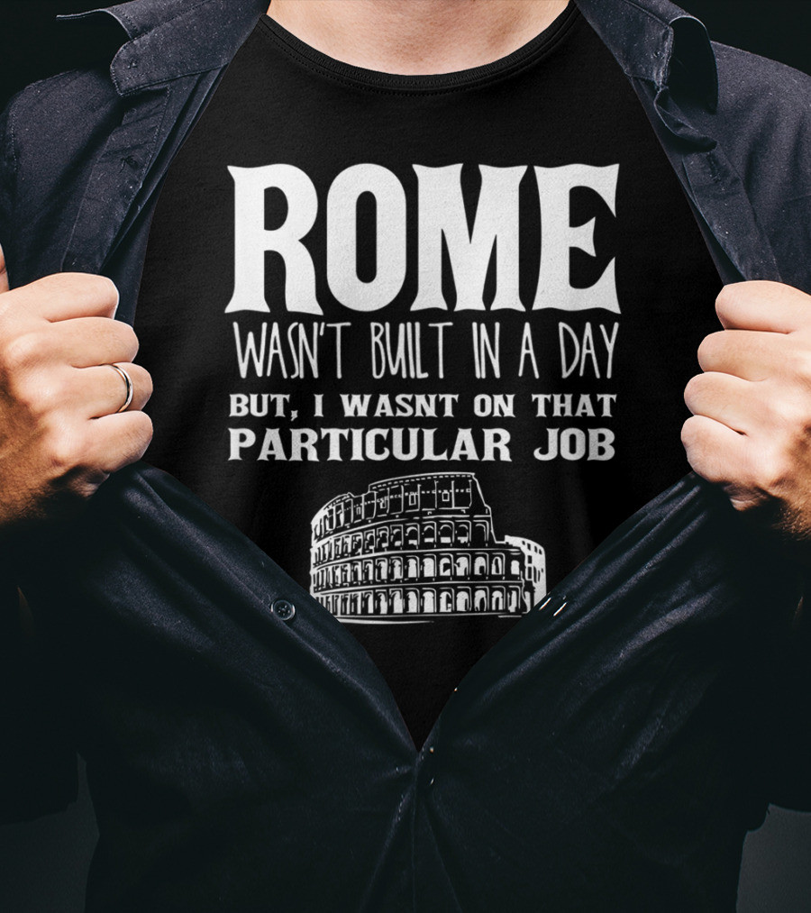 ROME Wasn't Built In A Day But I Wasn't On That Particular Job Colosseum Funny Engineer T-Shirt