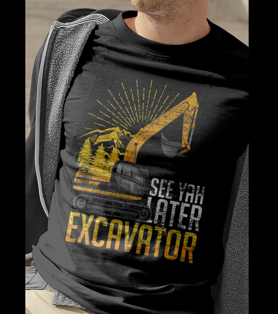 See Yah Later Excavator Mountains And Trees Scene T-Shirt