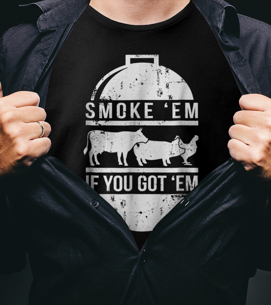 Smoke Em If You Got Em BBQ Grilling Cow Pig Chicken T-Shirt