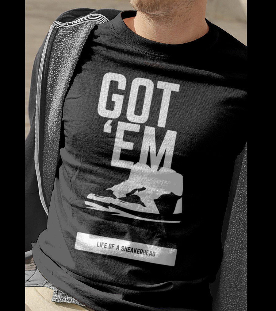 Got 'Em Life Of A Sneakerhead T-Shirt