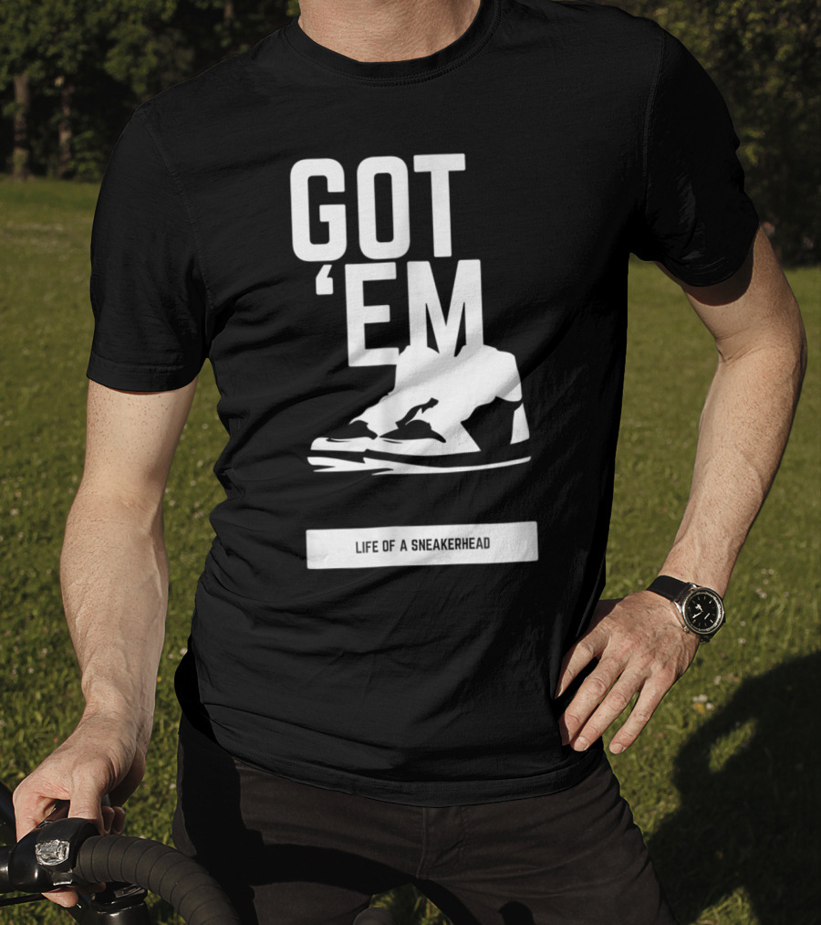 Got 'Em Life Of A Sneakerhead T-Shirt
