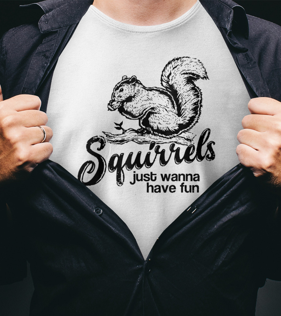 Squirrels Just Wanna Have Fun Playful Wildlife Novelty T-Shirt