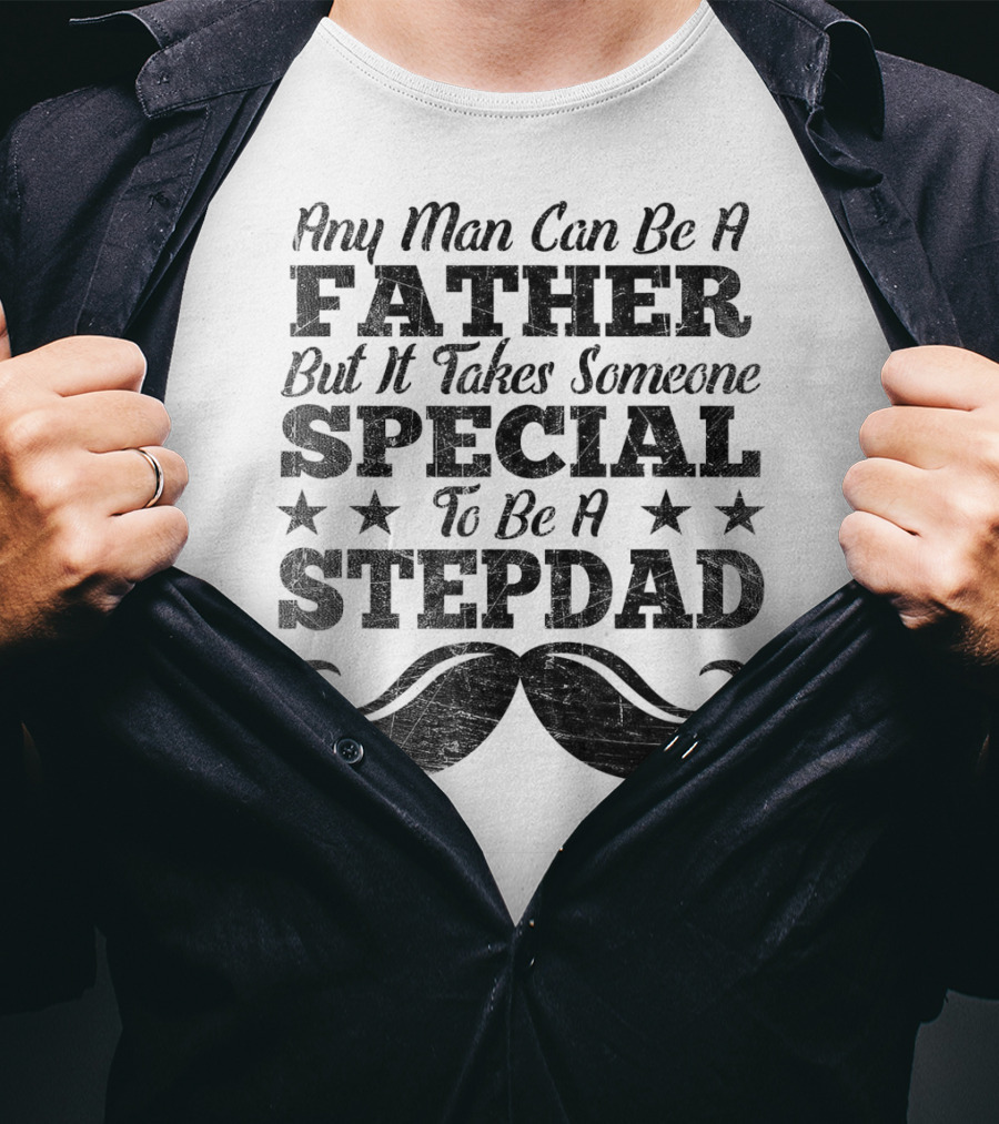 Any Man Can Be A Father But It Takes Someone Special To Be A Stepdad T-Shirt