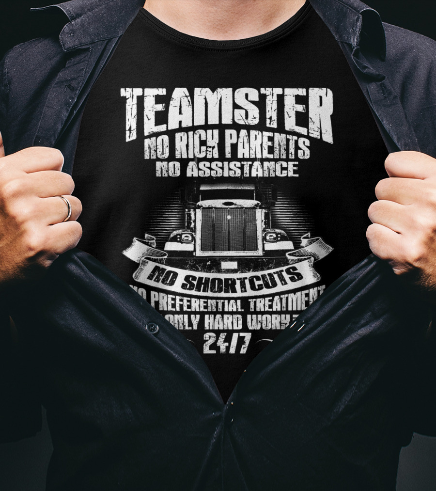 Teamster No Rich Parents No Assistance No Shortcuts Only Hard Work 24/7 T-Shirt