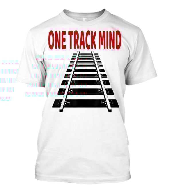 One Track Mind Railroad Train Track T-Shirt