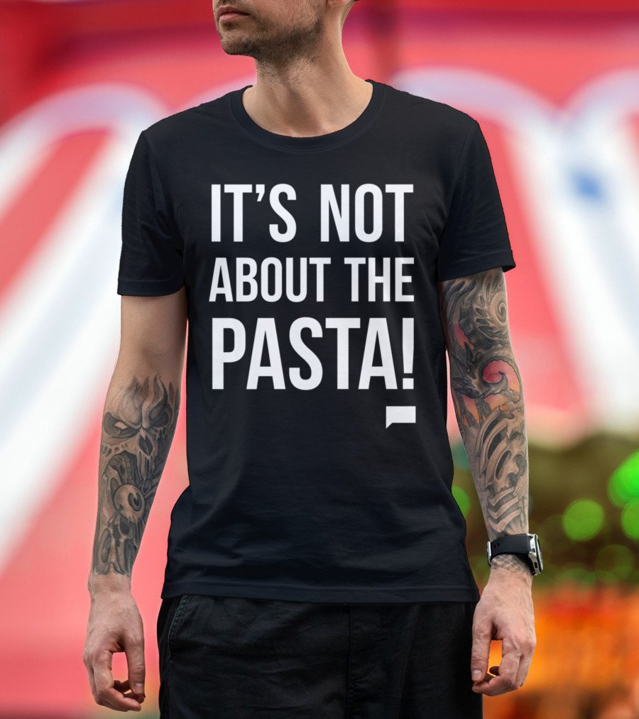 Vanderpump Rules Iconic Quote It's Not About the Pasta T-Shirt