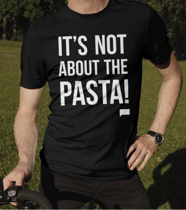 Vanderpump Rules Iconic Quote It's Not About The Pasta T-Shirt