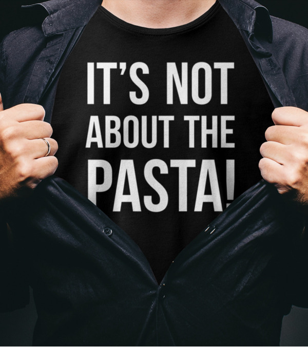 Vanderpump Rules Iconic Quote It's Not About The Pasta T-Shirt