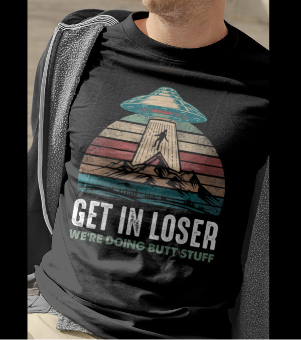 Vintage UFO Alien Abduction Get In Loser We're Doing Butt Stuff Retro Mountains T-Shirt
