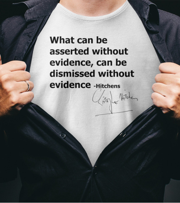What Can Be Asserted Without Evidence Can Be Dismissed Without Evidence Hitchens T-Shirt