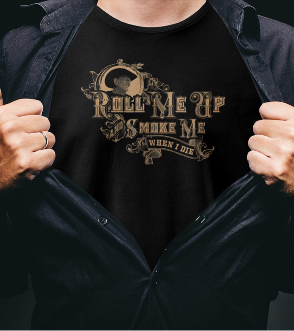 Roll Me Up And Smoke Me When I Die T-Shirt