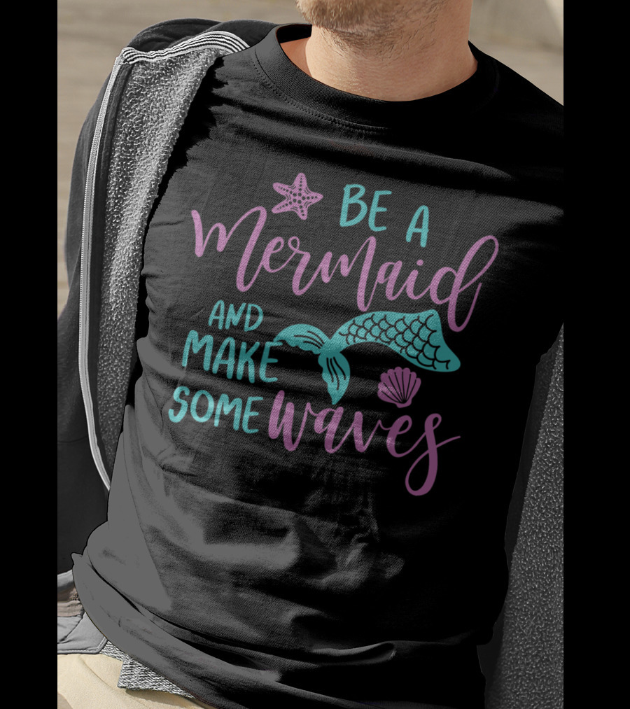 Be A Mermaid And Make Some Waves Starfish Seashell Tail T-Shirt
