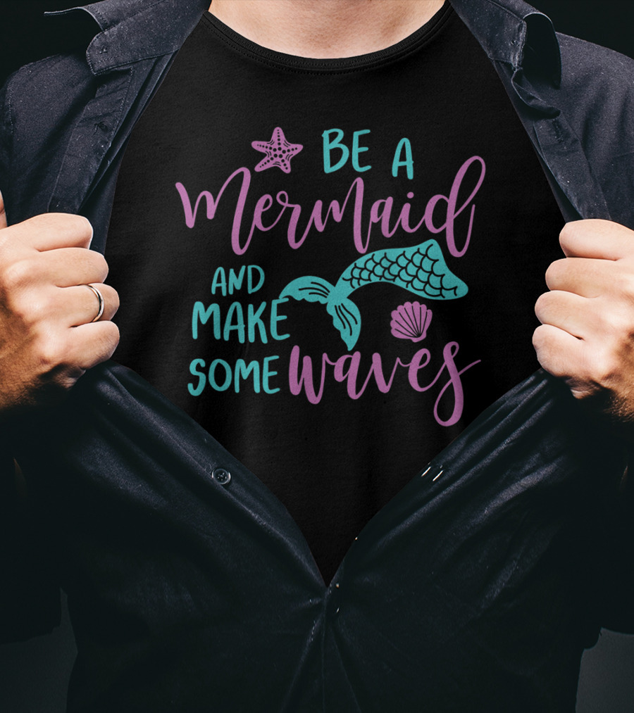 Be A Mermaid And Make Some Waves Starfish Seashell Tail T-Shirt