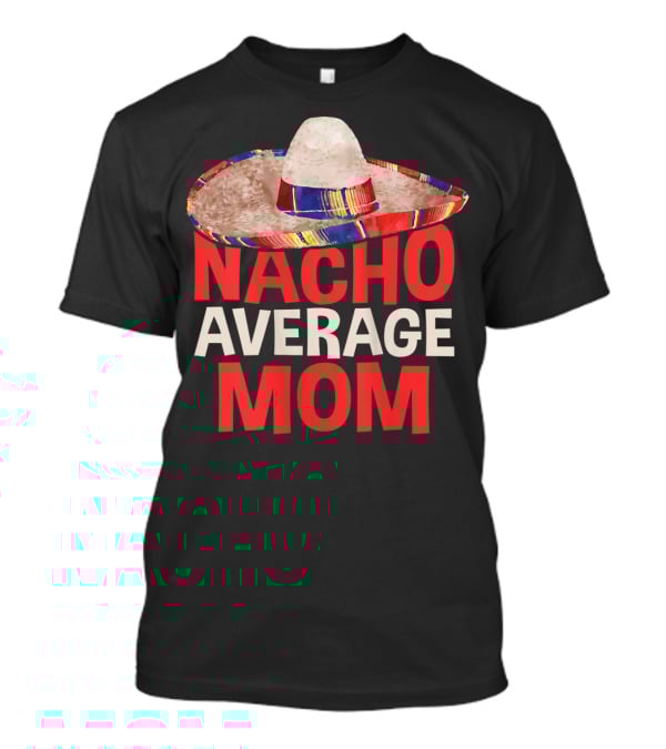 Nacho Average Mom Sombrero Fun Cinco De Mayo T-Shirt