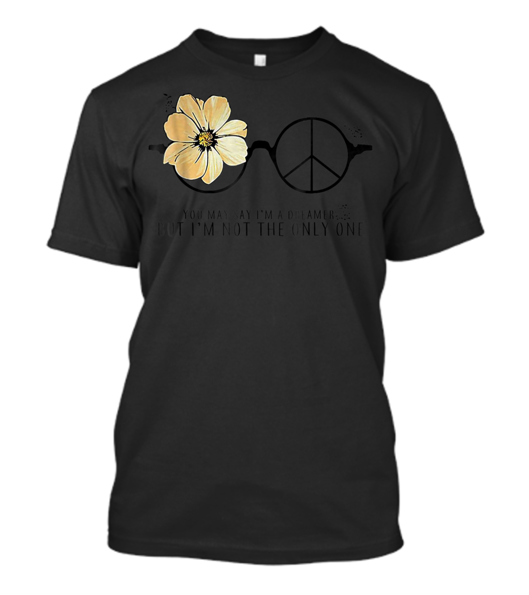 Flower Peace Glasses Quote You May Say I'm A Dreamer But I'm Not The Only One T-Shirt